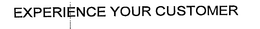 EXPERIENCE YOUR CUSTOMER trademark