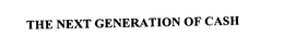 THE NEXT GENERATION OF CASH trademark