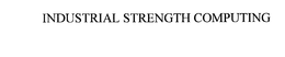 INDUSTRIAL STRENGTH COMPUTING trademark