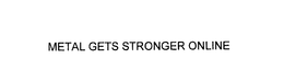 METAL GETS STRONGER ONLINE trademark