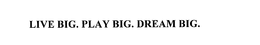 LIVE BIG. PLAY BIG. DREAM BIG. trademark