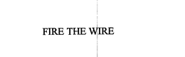 FIRE THE WIRE trademark