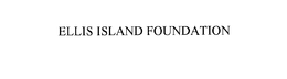 ELLIS ISLAND FOUNDATION trademark