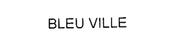 BLEU VILLE trademark
