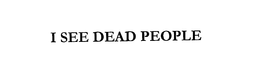 I SEE DEAD PEOPLE trademark
