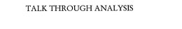 TALK THROUGH ANALYSIS trademark