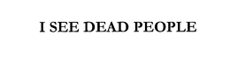 I SEE DEAD PEOPLE trademark