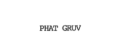 PHAT GRUV trademark