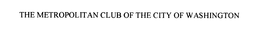 THE METROPOLITAN CLUB OF THE CITY OF WASHINGTON trademark