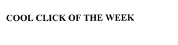 COOL CLICK OF THE WEEK trademark