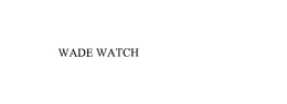 WADE WATCH trademark
