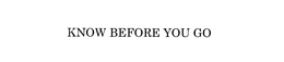 KNOW BEFORE YOU GO trademark