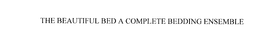 THE BEAUTIFUL BED A COMPLETE BEDDING ENSEMBLE trademark