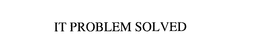 IT PROBLEM SOLVED trademark