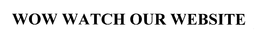 WOW WATCH OUR WEBSITE trademark