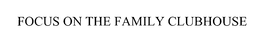 FOCUS ON THE FAMILY CLUBHOUSE trademark