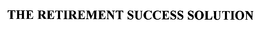 THE RETIREMENT SUCCESS SOLUTION trademark