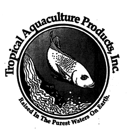 TROPICAL AQUACULTURE PRODUCTS, INC. RAISED IN THE PUREST WATERS ON EARTH. trademark