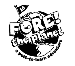 FORE! THE PLANET 18 A PUTT-TO-LEARN ADVENTURE trademark