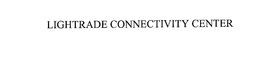 LIGHTRADE CONNECTIVITY CENTER trademark