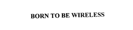 BORN TO BE WIRELESS trademark