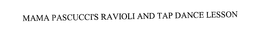 MAMA PASCUCCI'S RAVIOLI AND TAP DANCE LESSON trademark