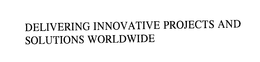 DELIVERING INNOVATIVE PROJECTS AND SOLUTIONS WORLDWIDE trademark