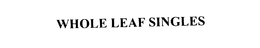 WHOLE LEAF SINGLES trademark