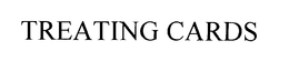 TREATING CARDS trademark