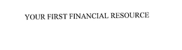 YOUR FIRST FINANCIAL RESOURCE trademark