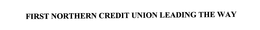 FIRST NORTHERN CREDIT UNION LEADING THE WAY trademark