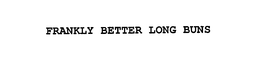 FRANKLY BETTER LONG BUNS trademark