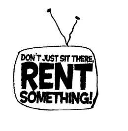 DON'T JUST SIT THERE, RENT SOMETHING! trademark
