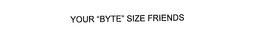 YOUR "BYTE" SIZE FRIENDS trademark
