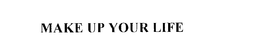 MAKE UP YOUR LIFE trademark