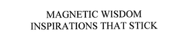 MAGNETIC WISDOM INSPIRATIONS THAT STICK trademark