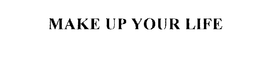 MAKE UP YOUR LIFE trademark