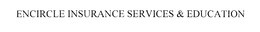 ENCIRCLE INSURANCE SERVICES & EDUCATION trademark