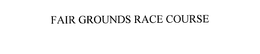 FAIR GROUNDS RACE COURSE trademark