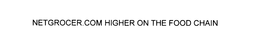 NETGROCER.COM HIGHER ON THE FOOD CHAIN trademark