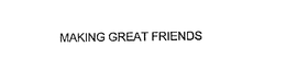 MAKING GREAT FRIENDS trademark
