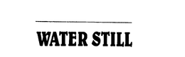 WATER STILL trademark