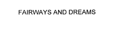 FAIRWAYS AND DREAMS trademark