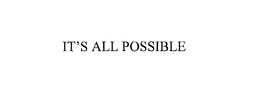 IT'S ALL POSSIBLE trademark