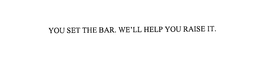 YOU SET THE BAR. WE'LL HELP YOU RAISE IT. trademark