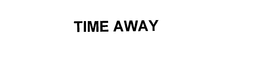 TIME AWAY trademark