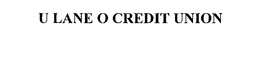 U LANE O CREDIT UNION trademark