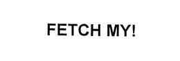 FETCH MY! trademark