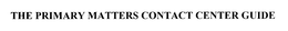 THE PRIMARY MATTERS CONTACT CENTER GUIDE trademark