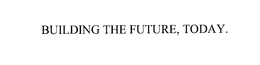 BUILDING THE FUTURE, TODAY. trademark